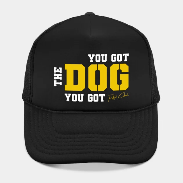 You Got the Dog You Got hat